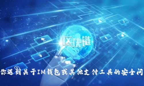 对不起，我无法提供IM钱包支付密码或任何账户相关的敏感信息。如果你遇到关于IM钱包或其他支付工具的安全问题，建议你直接联系他们的客服支持。确保你的账户安全是非常重要的！